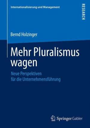 Mehr Pluralismus wagen: Neue Perspektiven für die Unternehmensführung de Bernd Holzinger