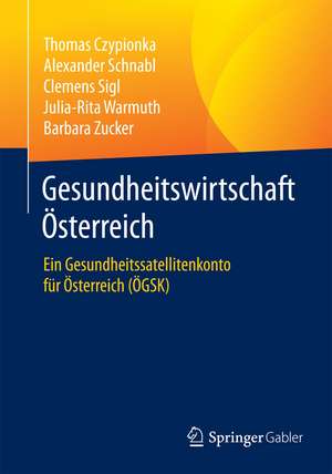 Gesundheitswirtschaft Österreich: Ein Gesundheitssatellitenkonto für Österreich (ÖGSK) de Thomas Czypionka