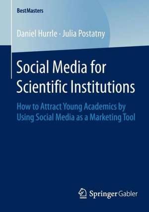 Social Media for Scientific Institutions: How to Attract Young Academics by Using Social Media as a Marketing Tool de Daniel Hurrle