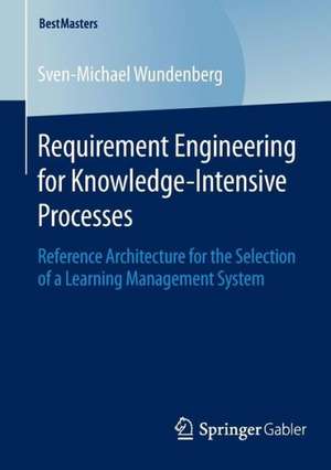 Requirement Engineering for Knowledge-Intensive Processes: Reference Architecture for the Selection of a Learning Management System de Sven-Michael Wundenberg