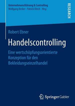 Handelscontrolling: Eine wertschöpfungsorientierte Konzeption für den Bekleidungseinzelhandel de Robert Ebner