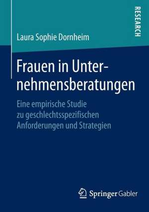 Frauen in Unternehmensberatungen: Eine empirische Studie zu geschlechtsspezifischen Anforderungen und Strategien de Laura Sophie Dornheim