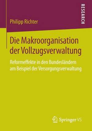 Die Makroorganisation der Vollzugsverwaltung: Reformeffekte in den Bundesländern am Beispiel der Versorgungsverwaltung de Philipp Richter