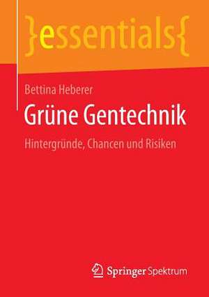 Grüne Gentechnik: Hintergründe, Chancen und Risiken de Bettina Heberer