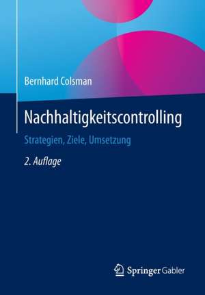 Nachhaltigkeitscontrolling: Strategien, Ziele, Umsetzung de Bernhard Colsman