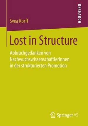 Lost in Structure: Abbruchgedanken von NachwuchswissenschaftlerInnen in der strukturierten Promotion de Svea Korff