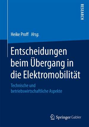 Entscheidungen beim Übergang in die Elektromobilität: Technische und betriebswirtschaftliche Aspekte de Heike Proff