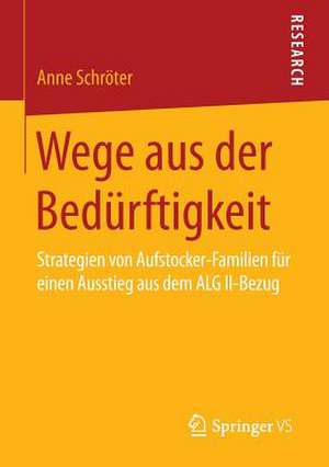 Wege aus der Bedürftigkeit: Strategien von Aufstocker-Familien für einen Ausstieg aus dem ALG II-Bezug de Anne Schröter