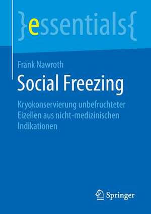 Social Freezing: Kryokonservierung unbefruchteter Eizellen aus nicht-medizinischen Indikationen de Frank Nawroth