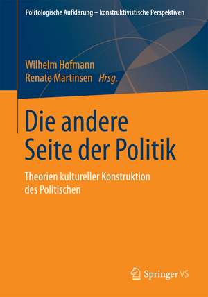 Die andere Seite der Politik: Theorien kultureller Konstruktion des Politischen de Wilhelm Hofmann