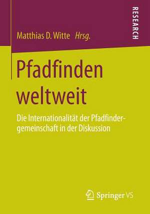 Pfadfinden weltweit: Die Internationalität der Pfadfindergemeinschaft in der Diskussion de Matthias D. Witte