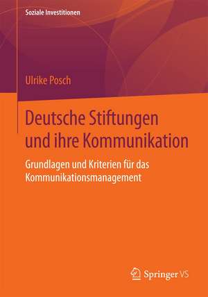 Deutsche Stiftungen und ihre Kommunikation: Grundlagen und Kriterien für das Kommunikationsmanagement de Ulrike Posch