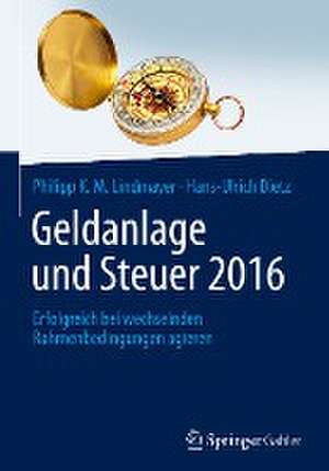 Geldanlage und Steuer 2016: Erfolgreich bei wechselnden Rahmenbedingungen agieren de Philipp K. M. Lindmayer