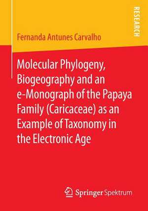 Molecular Phylogeny, Biogeography and an e-Monograph of the Papaya Family (Caricaceae) as an Example of Taxonomy in the Electronic Age de Fernanda Antunes Carvalho