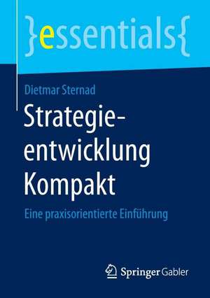 Strategieentwicklung kompakt: Eine praxisorientierte Einführung de Dietmar Sternad