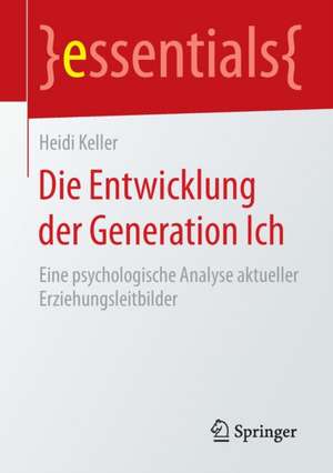 Die Entwicklung der Generation Ich: Eine psychologische Analyse aktueller Erziehungsleitbilder de Heidi Keller