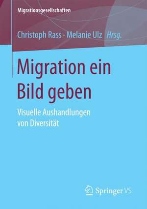 Migration ein Bild geben: Visuelle Aushandlungen von Diversität de Christoph Rass