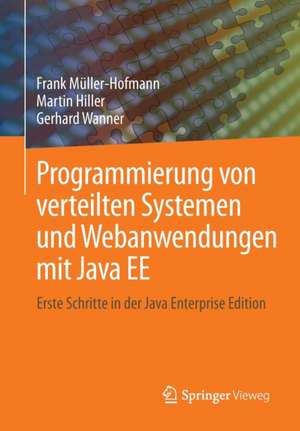 Programmierung von verteilten Systemen und Webanwendungen mit Java EE: Erste Schritte in der Java Enterprise Edition de Frank Müller-Hofmann