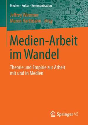 Medien-Arbeit im Wandel: Theorie und Empirie zur Arbeit mit und in Medien de Jeffrey Wimmer