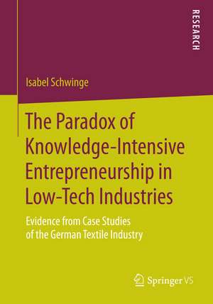 The Paradox of Knowledge-Intensive Entrepreneurship in Low-Tech Industries: Evidence from Case Studies of the German Textile Industry de Isabel Schwinge