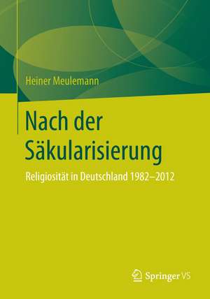 Nach der Säkularisierung: Religiosität in Deutschland 1980-2012 de Heiner Meulemann