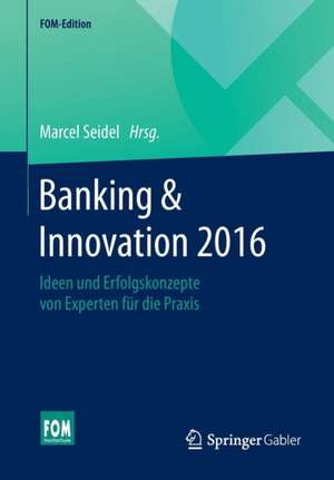 Banking & Innovation 2016: Ideen und Erfolgskonzepte von Experten für die Praxis de Marcel Seidel