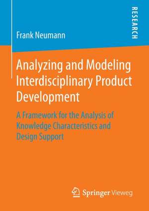 Analyzing and Modeling Interdisciplinary Product Development: A Framework for the Analysis of Knowledge Characteristics and Design Support de Frank Neumann