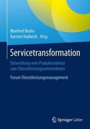 Servicetransformation: Entwicklung vom Produktanbieter zum Dienstleistungsunternehmen. Forum Dienstleistungsmanagement de Manfred Bruhn