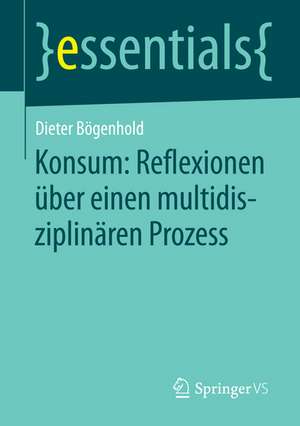 Konsum: Reflexionen über einen multidisziplinären Prozess de Dieter Bögenhold