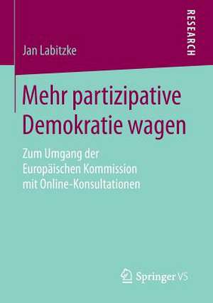 Mehr partizipative Demokratie wagen: Zum Umgang der Europäischen Kommission mit Online-Konsultationen de Jan Labitzke