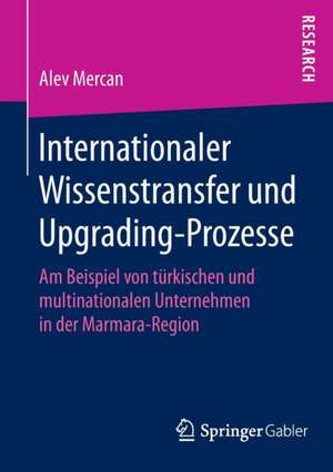 Internationaler Wissenstransfer und Upgrading-Prozesse: Am Beispiel von türkischen und multinationalen Unternehmen in der Marmara-Region de Alev Mercan