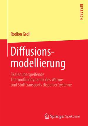 Diffusionsmodellierung: Skalenübergreifende Thermofluiddynamik des Wärme- und Stofftransports disperser Systeme de Rodion Groll