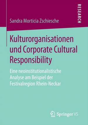 Kulturorganisationen und Corporate Cultural Responsibility: Eine neoinstitutionalistische Analyse am Beispiel der Festivalregion Rhein-Neckar de Sandra Morticia Zschiesche