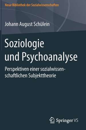 Soziologie und Psychoanalyse: Perspektiven einer sozialwissenschaftlichen Subjekttheorie de Johann August Schülein