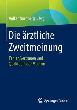 Die ärztliche Zweitmeinung: Fehler, Vertrauen und Qualität in der Medizin de Volker Nürnberg