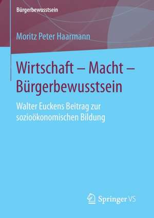 Wirtschaft – Macht – Bürgerbewusstsein: Walter Euckens Beitrag zur sozioökonomischen Bildung de Moritz Peter Haarmann