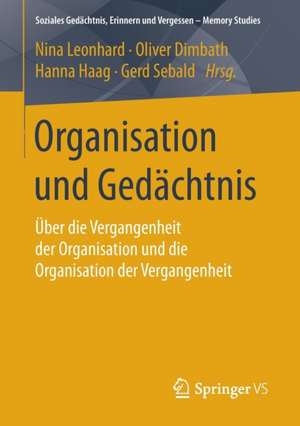 Organisation und Gedächtnis: Über die Vergangenheit der Organisation und die Organisation der Vergangenheit de Nina Leonhard