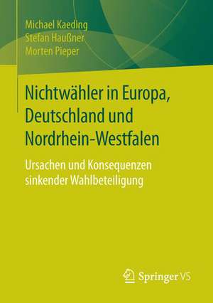 Nichtwähler in Europa, Deutschland und Nordrhein-Westfalen: Ursachen und Konsequenzen sinkender Wahlbeteiligung de Michael Kaeding