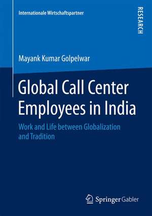 Global Call Center Employees in India: Work and Life between Globalization and Tradition de Mayank Kumar Golpelwar