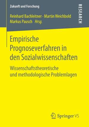 Empirische Prognoseverfahren in den Sozialwissenschaften: Wissenschaftstheoretische und methodologische Problemlagen de Reinhard Bachleitner