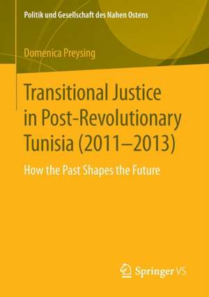 Transitional Justice in Post-Revolutionary Tunisia (2011–2013): How the Past Shapes the Future de Domenica Preysing