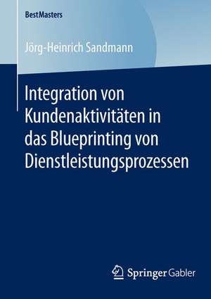 Integration von Kundenaktivitäten in das Blueprinting von Dienstleistungsprozessen de Jörg-Heinrich Sandmann