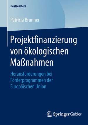 Projektfinanzierung von ökologischen Maßnahmen: Herausforderungen bei Förderprogrammen der Europäischen Union de Patricia Brunner