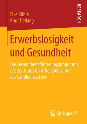 Erwerbslosigkeit und Gesundheit: Das Gesundheitsförderungsprogramm des Zentrums für Arbeit/Jobcenter des Landkreises Leer de Elke Rühle