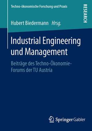 Industrial Engineering und Management: Beiträge des Techno-Ökonomie-Forums der TU Austria de Hubert Biedermann