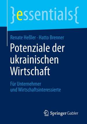 Potenziale der ukrainischen Wirtschaft: Für Unternehmer und Wirtschaftsinteressierte de Renate Heßler