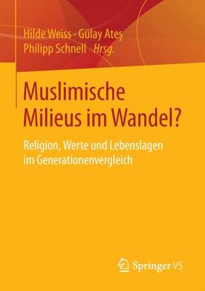 Muslimische Milieus im Wandel?: Religion, Werte und Lebenslagen im Generationenvergleich de Hilde Weiss