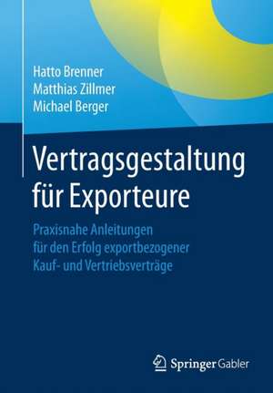 Vertragsgestaltung für Exporteure: Praxisnahe Anleitungen für den Erfolg exportbezogener Kauf- und Vertriebsverträge de Hatto Brenner