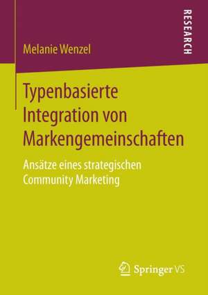 Typenbasierte Integration von Markengemeinschaften: Ansätze eines strategischen Community Marketing de Melanie Wenzel