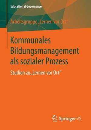 Kommunales Bildungsmanagement als sozialer Prozess: Studien zu "Lernen vor Ort" de Arbeitsgruppe "Lernen vor Ort"